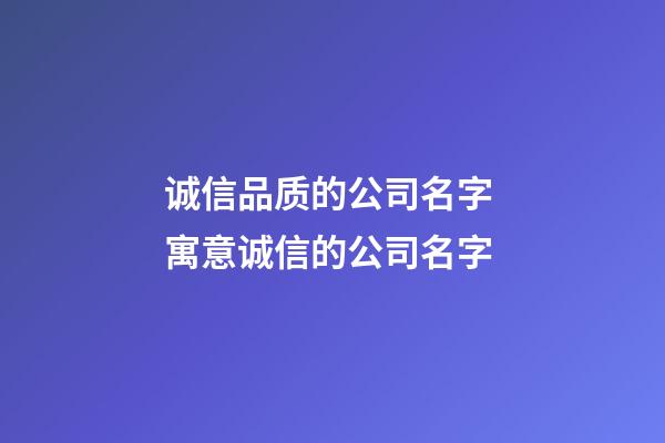 诚信品质的公司名字 寓意诚信的公司名字-第1张-公司起名-玄机派